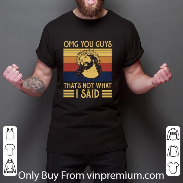 Great Vintage Jesus Omg You Guys That’s Not What I Said shirt