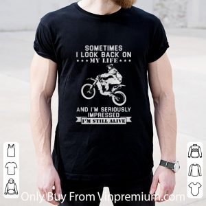 Awesome Motocross Sometimes I Look Back On My Life And I’m Seriously Impressed shirt 1