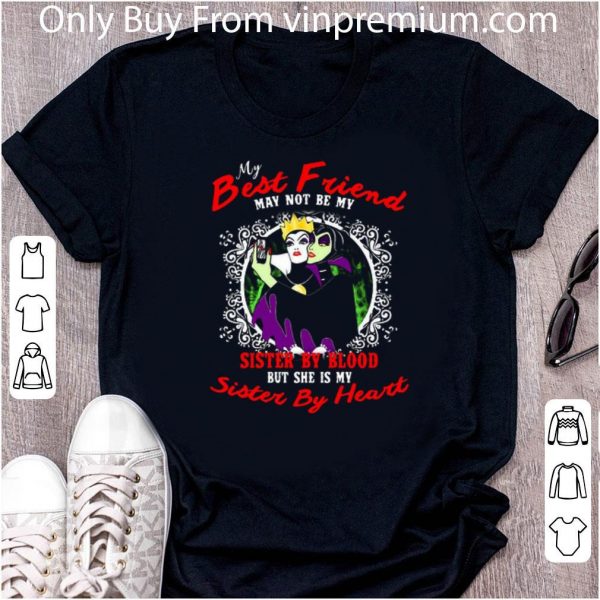 Great Maleficent And Evil Queen My Best Friend May Not Be My Sister By Blood shirt