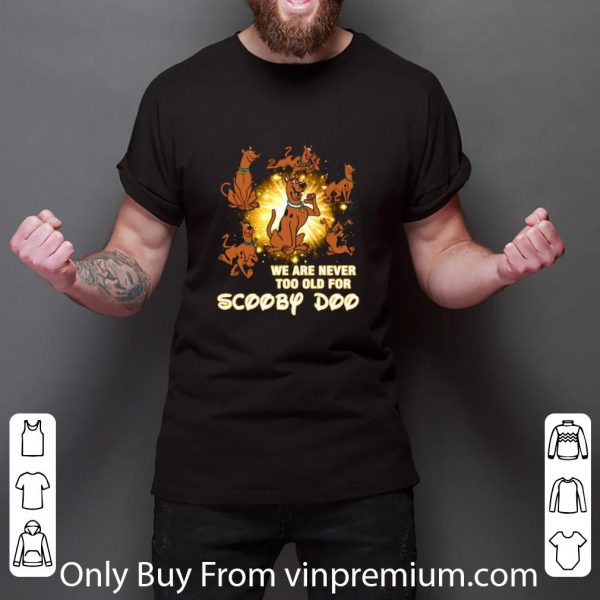 Nice We Are Never Too Old For Scooby Doo shirt