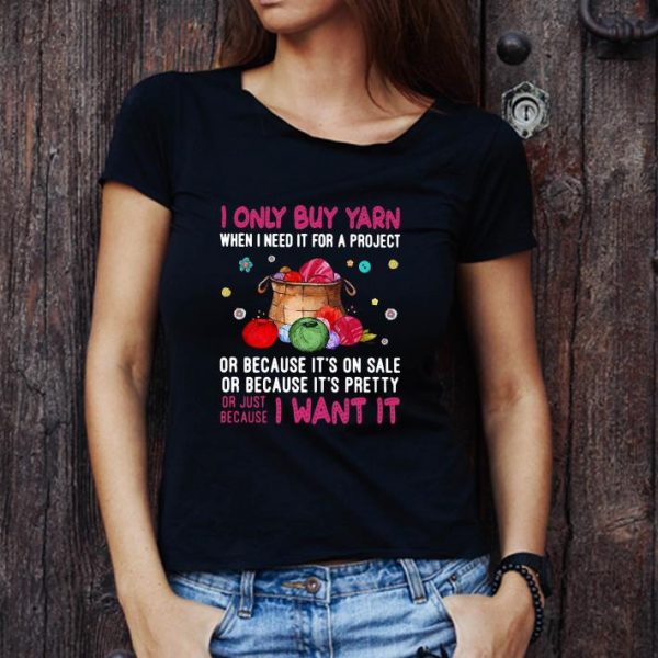 Nice I Only Buy Yarn When I Need It For A Project Or Because It’s On Sale shirt