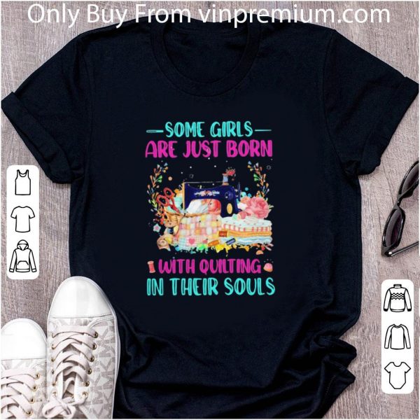 Top Some Girls Are Just Born With Quilting In Their Souls shirt