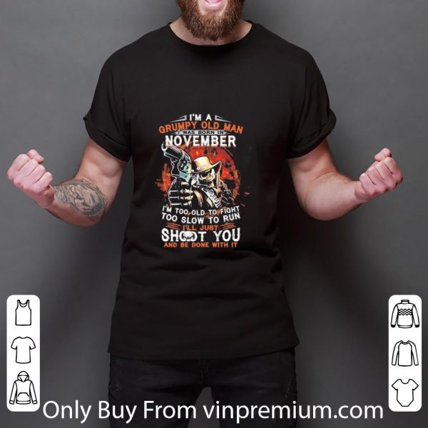 Premium I Am A Grumpy Old Man I Was Born In November I’m Too Old To Fight shirt