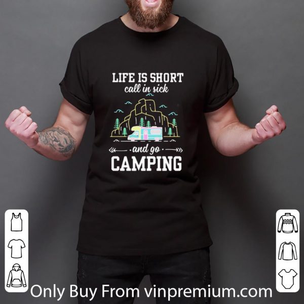 Official Life Is Short Call In Sick And Go Camping shirt