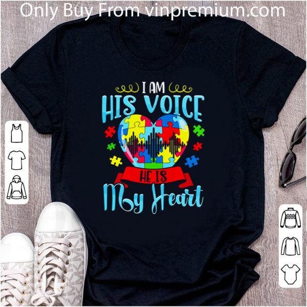 Nice Autism Awareness I Am His Voice He Is My Heart shirt