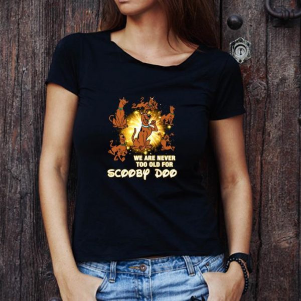 Nice We Are Never Too Old For Scooby Doo shirt