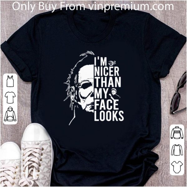 Pretty Michael Myers Horror Characters I’m Nicer Than My Face Looks shirt