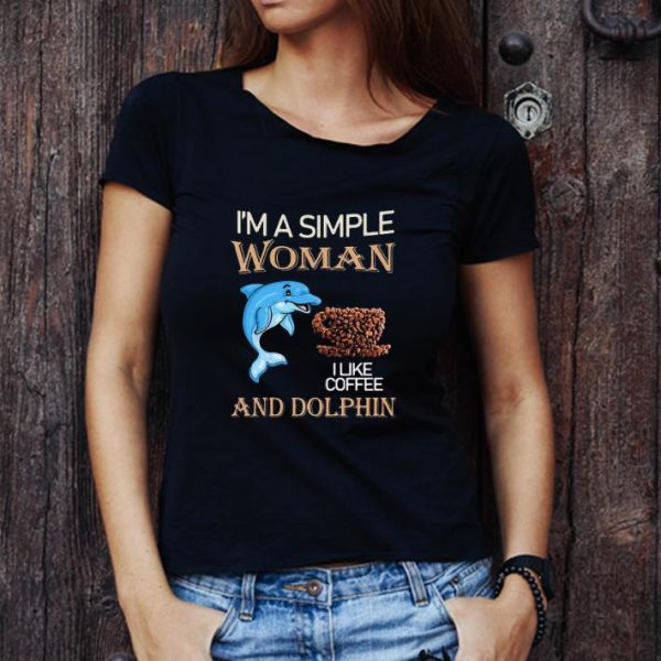 Hot I’m A Simple Woman And Dolphin I Like Coffee shirt