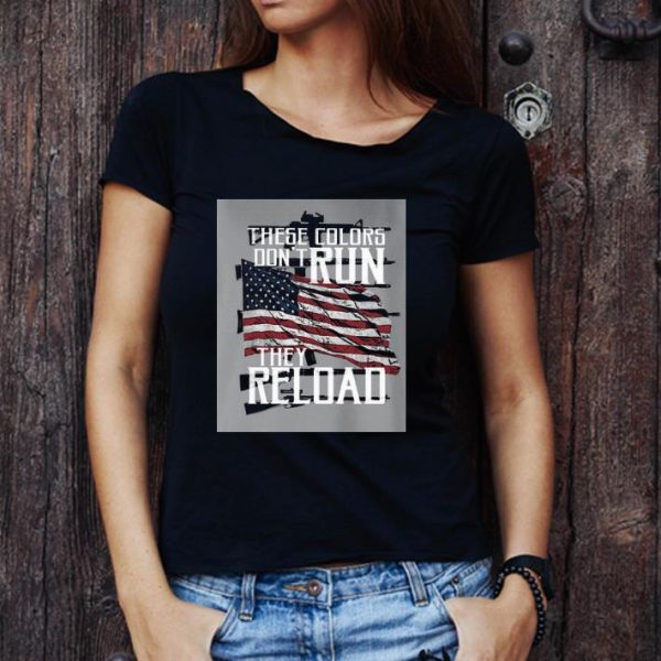 Original These Colors Don't Run They Reload Guns American Flag shirt