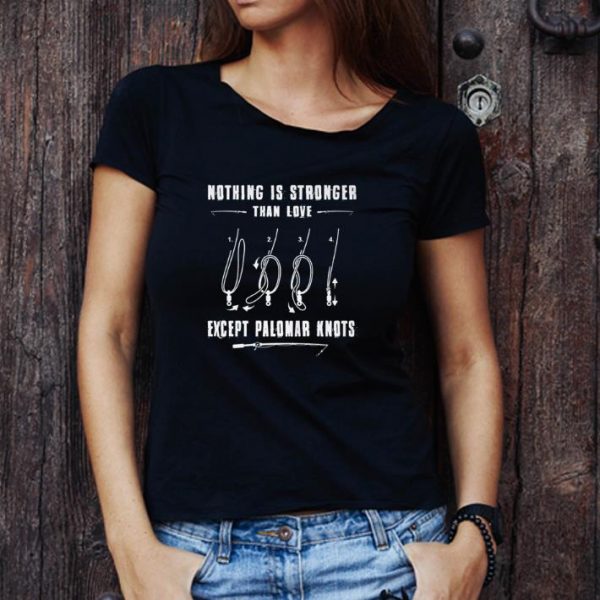 Official Fishing Nothing Is Stronger Than Love Except Palomar Knots shirt