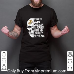 Awesome Skull Beware Of An Old Man In A Profession Where Men Usually Die Young shirt 2