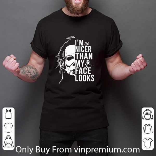 Pretty Michael Myers Horror Characters I’m Nicer Than My Face Looks shirt
