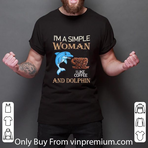 Hot I’m A Simple Woman And Dolphin I Like Coffee shirt