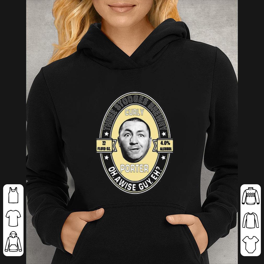Nice Three stooges brewery curly porter oh, a wise guy eh shirt 8349ee76 nice three stooges brewery curly porter oh a wise guy eh shirt 4 - Nice Three stooges brewery curly porter oh, a wise guy eh shirt