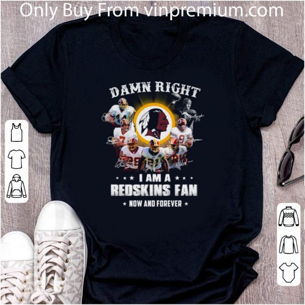 Official Damn Right I Am A Redskins Fan Now And Forever Signatures shirt