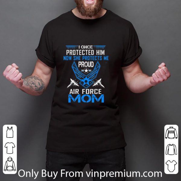 Premium I Once Protected Him Now She Protects Me Proud Air Force Mom shirt
