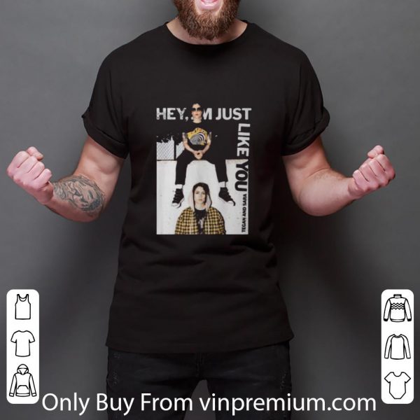 Awesome Hey I’m Just Like You Tegan And Sara shirt