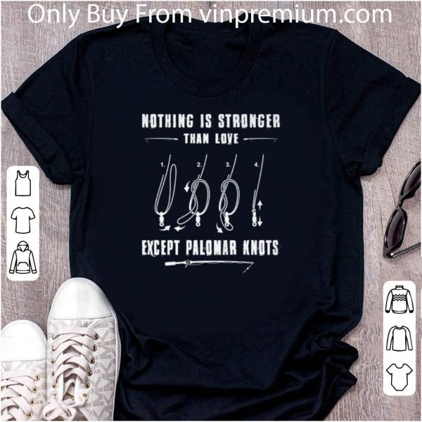 Official Fishing Nothing Is Stronger Than Love Except Palomar Knots shirt