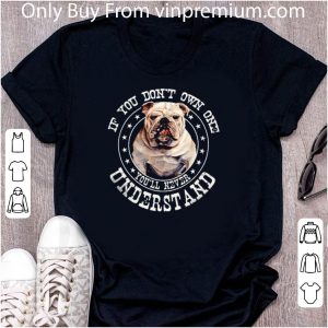 Original Bulldog If You Don’t Own One You’ll Never Understand shirt 1