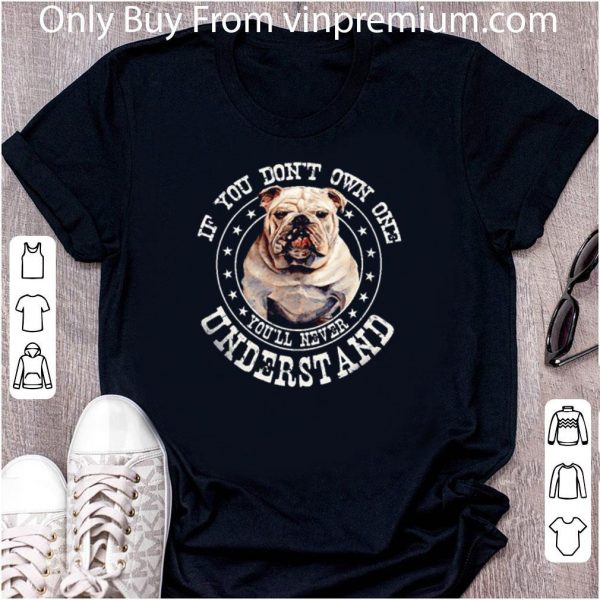 Original Bulldog If You Don’t Own One You’ll Never Understand shirt