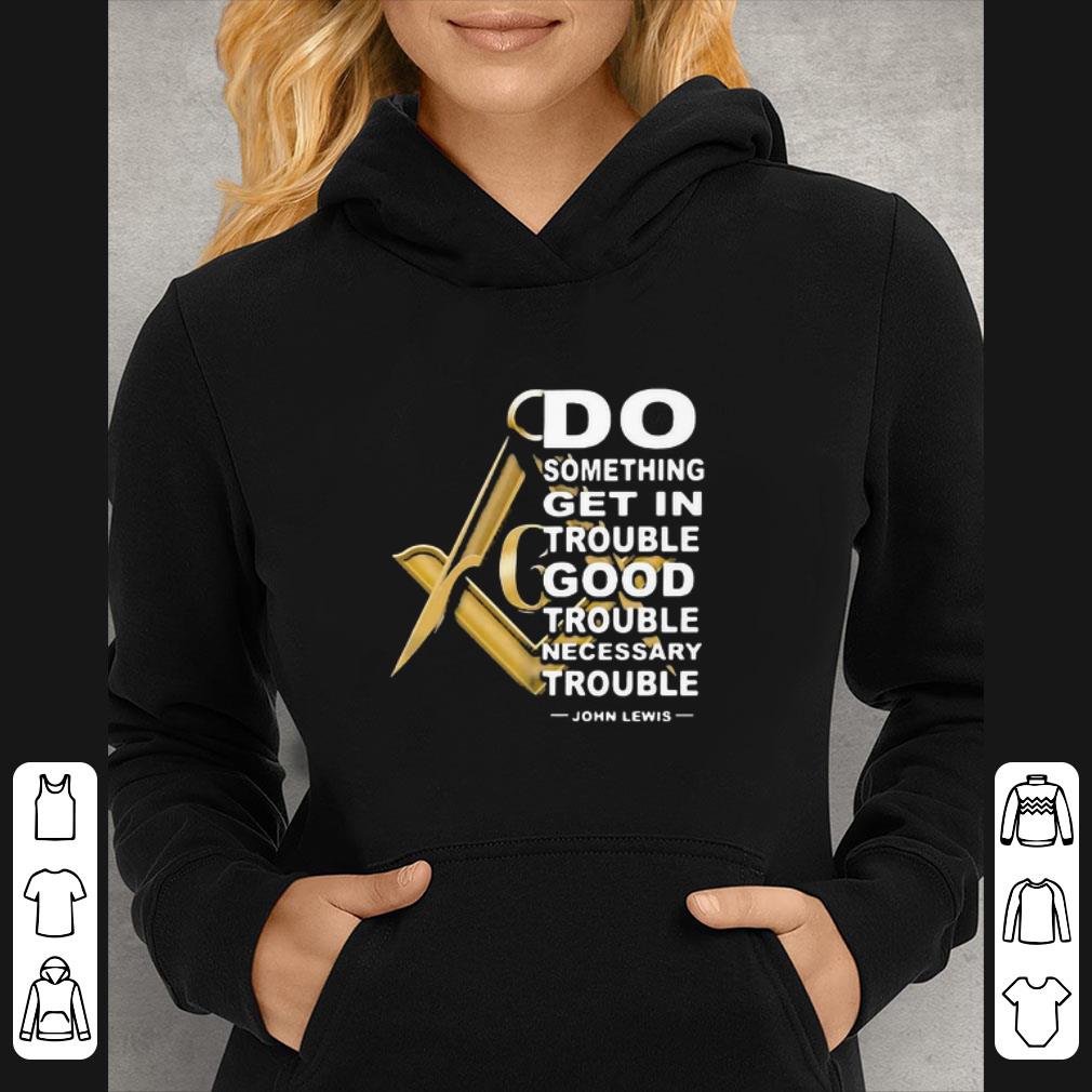 8b8f25f2 nice freemasonry do something get in trouble good trouble john lewis shirt 4 - Nice Freemasonry Do Something Get In Trouble Good Trouble John Lewis shirt