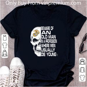 Awesome Skull Beware Of An Old Man In A Profession Where Men Usually Die Young shirt 1