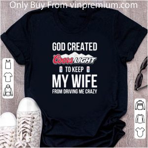 Official God Created Coors Light To Keep My Wife From Driving Me Crazy shirt 1