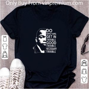 Pretty John Lewis Do Something Get In Trouble Good Trouble Necessary Trouble Black shirt 1
