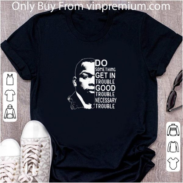 Pretty John Lewis Do Something Get In Trouble Good Trouble Necessary Trouble Black shirt