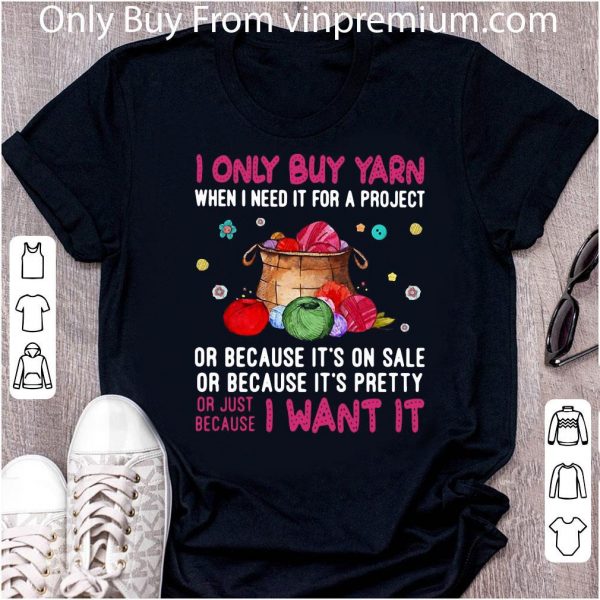 Nice I Only Buy Yarn When I Need It For A Project Or Because It’s On Sale shirt