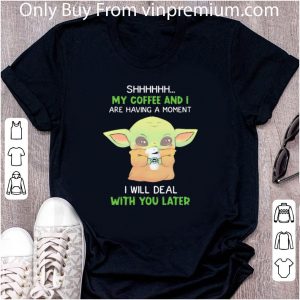 Pretty Star Wars Baby Yoda Shhh My Coffee And I Are Having A Moment shirt 1