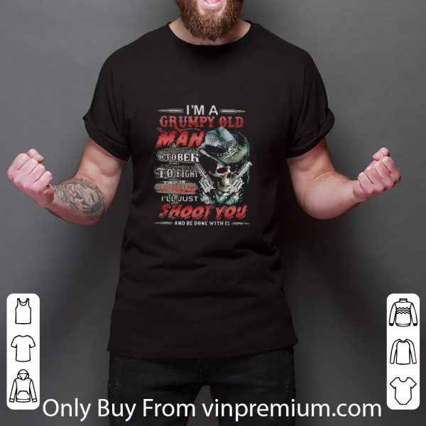 Original Skull I’m A Grumpy Old Man I Was Born In October I’m Too Old To Fight shirt