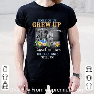 Great Some Of Us Grew Up Watching Days Of Our Lives Cool Ones Still Do shirt 1