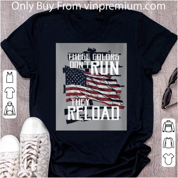 Original These Colors Don't Run They Reload Guns American Flag shirt