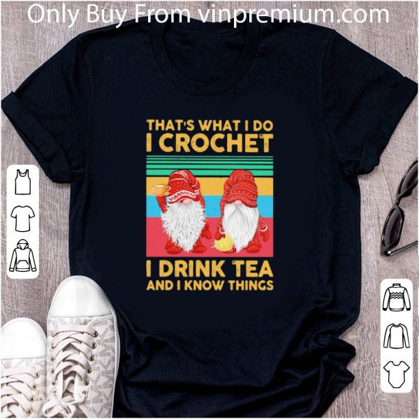 Top Vintage Gnomes That’s What I Do I Crochet I Drink Tea And I Know Things shirt