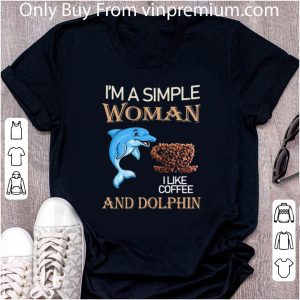 Hot I’m A Simple Woman And Dolphin I Like Coffee shirt 1