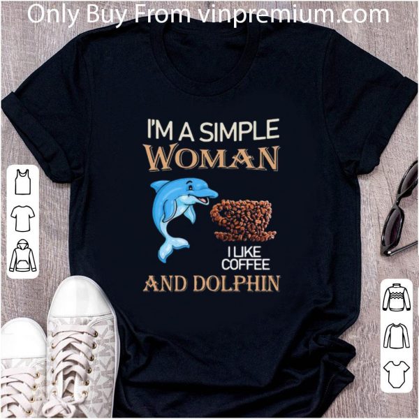 Hot I’m A Simple Woman And Dolphin I Like Coffee shirt