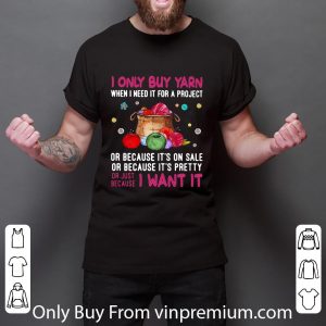Nice I Only Buy Yarn When I Need It For A Project Or Because It’s On Sale shirt 2