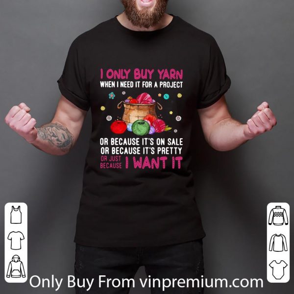 Nice I Only Buy Yarn When I Need It For A Project Or Because It’s On Sale shirt