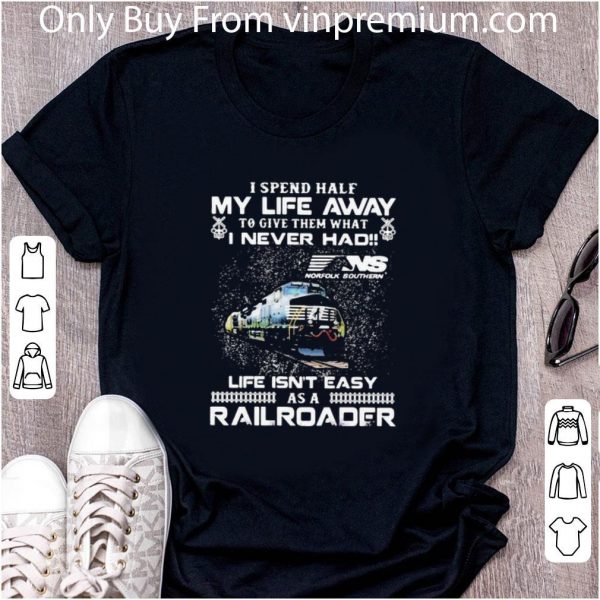Top Norfolk Southern I Never Had Life Isn’t Easy As A Railroad shirt