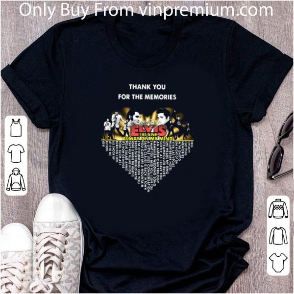 Awesome Thank You For The Memories Elvis Presley The King Alway On My Mind shirt