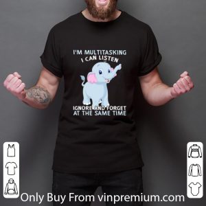 Great Elephant I’m Multitasking I Can Listen Ignore And Forget At The Same Time shirt 2
