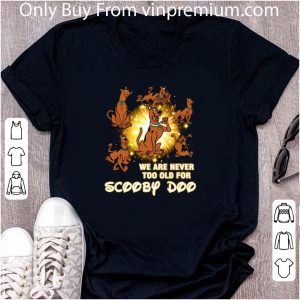 Nice We Are Never Too Old For Scooby Doo shirt 1