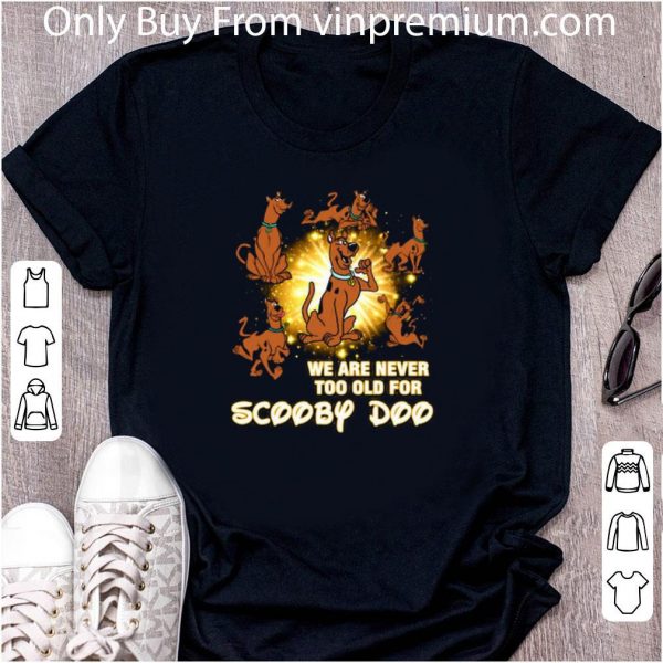 Nice We Are Never Too Old For Scooby Doo shirt