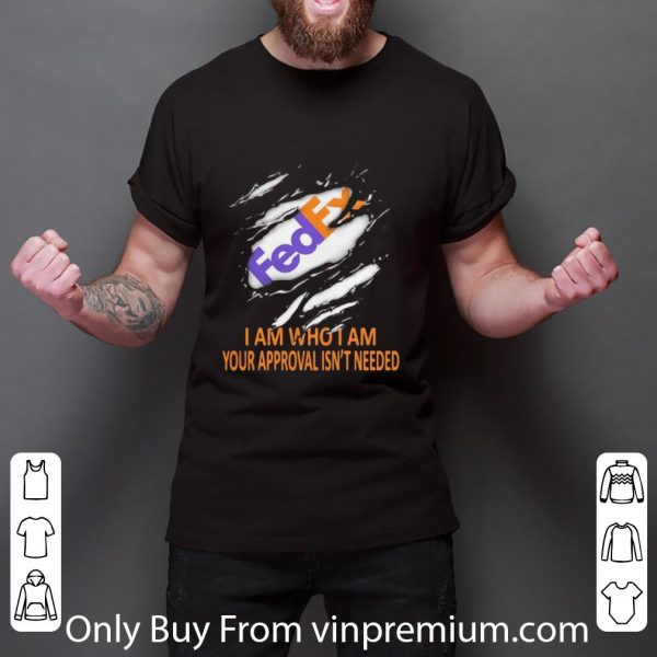 Original Fedex I Am Who I Am Your Approval Isn’t Needed shirt