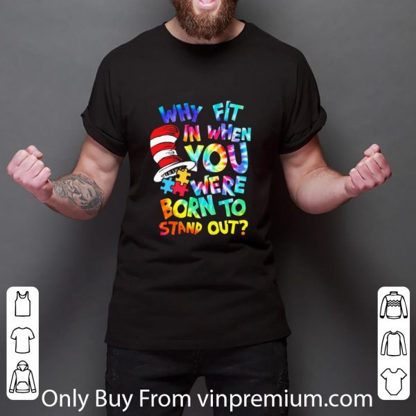 Pretty Dr Seuss Why Fit In When You Were Born To Stand Out Autism shirt