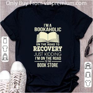 Original I’m A Bookaholic On The Road To Recovery Just Kidding I’m On The Road To The Book Store shirt 1