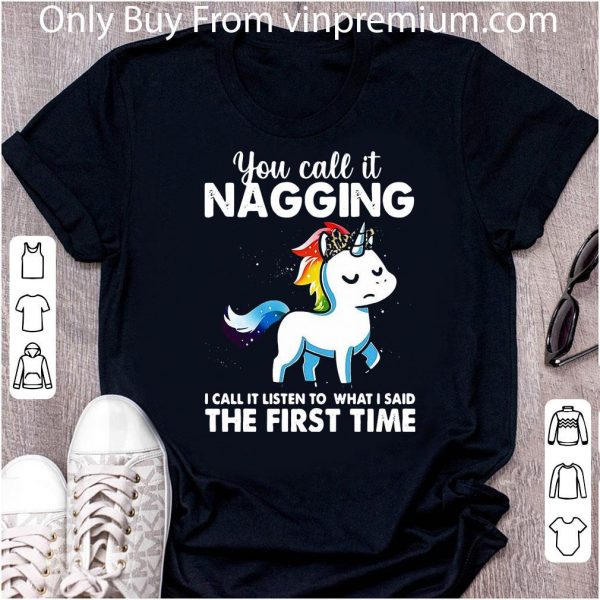 Nice You Call It Naggin I Call It Listen To What I Said The First Time shirt