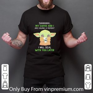 Pretty Star Wars Baby Yoda Shhh My Coffee And I Are Having A Moment shirt 2