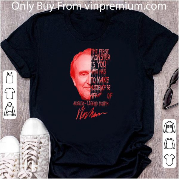 Hot Wes Craven The First Monster Is You Who Has To Make Audience Be Afraid Of August Legend Month Signature shirt